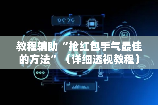 教程辅助“抢红包手气最佳的方法”（详细透视教程）-哔哩哔哩