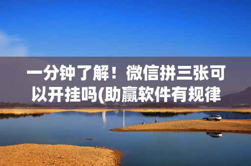 一分钟了解！微信拼三张可以开挂吗(助赢软件有规律吗)