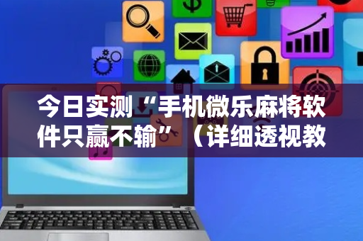今日实测“手机微乐麻将软件只赢不输”（详细透视教程）-哔哩哔哩