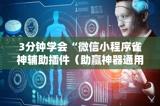 3分钟学会“微信小程序雀神辅助插件（助赢神器通用版）