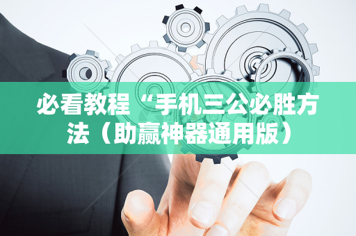 必看教程“手机三公必胜方法（助赢神器通用版）