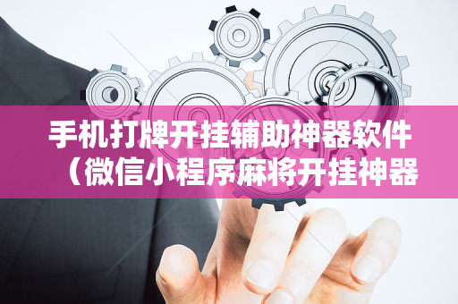 手机打牌开挂辅助神器软件（微信小程序麻将开挂神器下载软件）