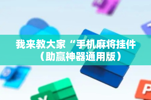 我来教大家“手机麻将挂件（助赢神器通用版）