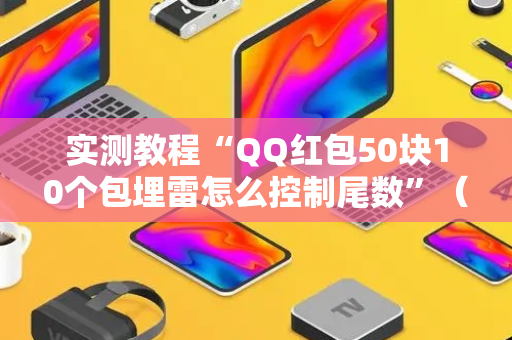 实测教程“QQ红包50块10个包埋雷怎么控制尾数”（详细透视教程）-哔哩哔哩