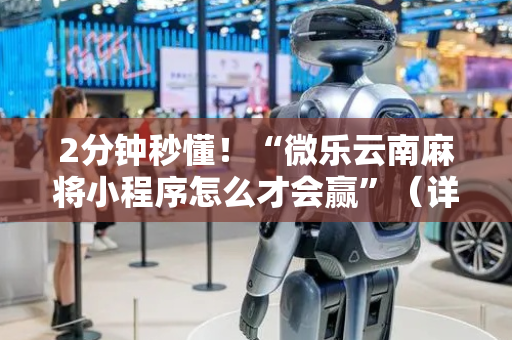 2分钟秒懂！“微乐云南麻将小程序怎么才会赢”（详细开挂教程）-哔哩哔哩