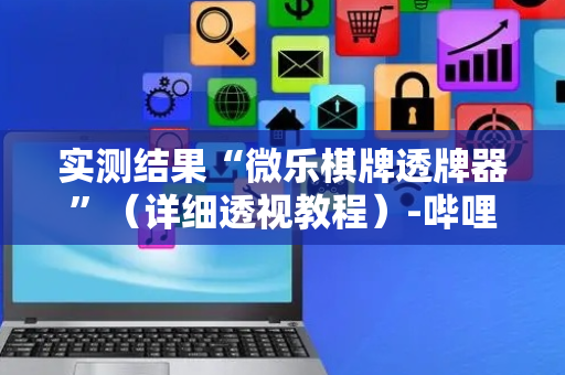 实测结果“微乐棋牌透牌器”（详细透视教程）-哔哩哔哩