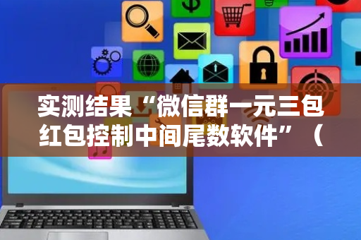 实测结果“微信群一元三包红包控制中间尾数软件”（详细透视教程）-哔哩哔哩