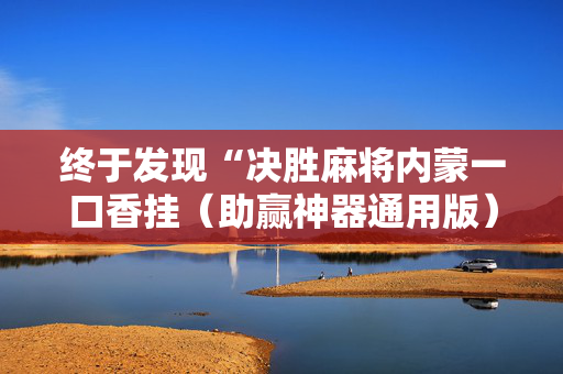 终于发现“决胜麻将内蒙一口香挂（助赢神器通用版）