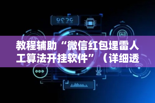 教程辅助“微信红包埋雷人工算法开挂软件”（详细透视教程）-哔哩哔哩