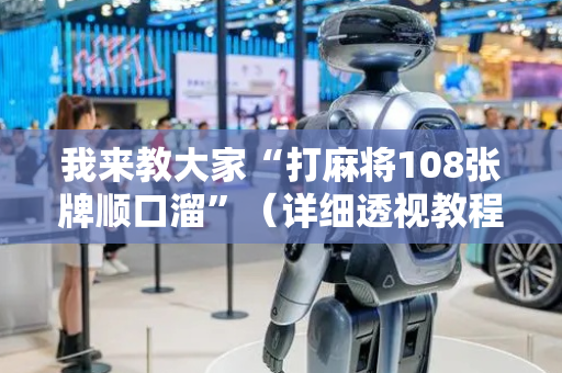 我来教大家“打麻将108张牌顺口溜”（详细透视教程）-哔哩哔哩