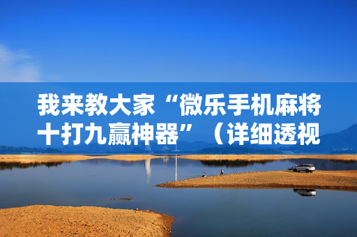我来教大家“微乐手机麻将十打九赢神器”（详细透视教程）-哔哩哔哩