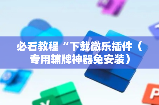 必看教程“下载微乐插件（专用辅牌神器免安装）