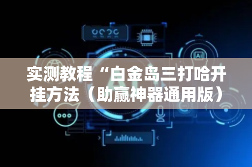 实测教程“白金岛三打哈开挂方法（助赢神器通用版）