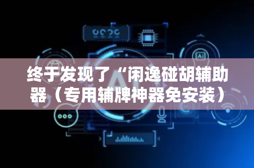终于发现了“闲逸碰胡辅助器（专用辅牌神器免安装）