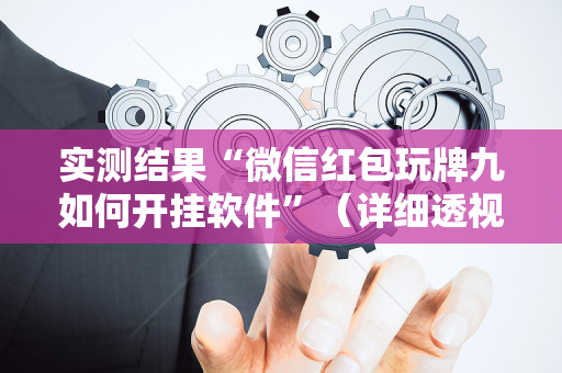 实测结果“微信红包玩牌九如何开挂软件”（详细透视教程）-哔哩哔哩