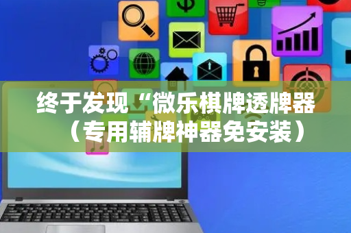 终于发现“微乐棋牌透牌器（专用辅牌神器免安装）