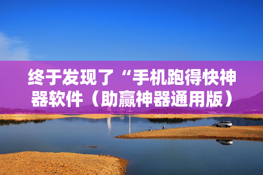 终于发现了“手机跑得快神器软件（助赢神器通用版）