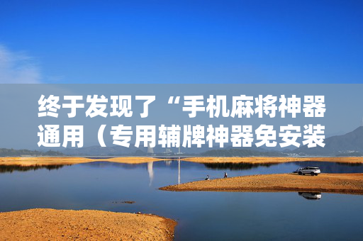 终于发现了“手机麻将神器通用（专用辅牌神器免安装）