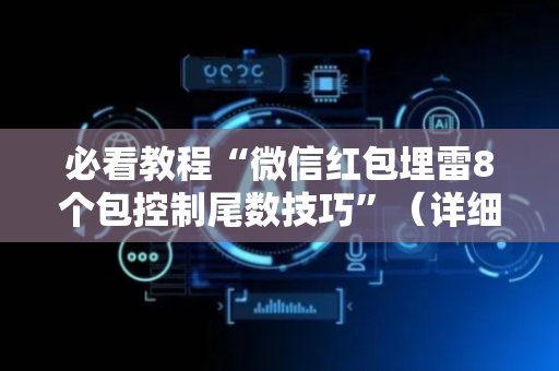 必看教程“微信红包埋雷8个包控制尾数技巧”（详细透视教程）-哔哩哔哩
