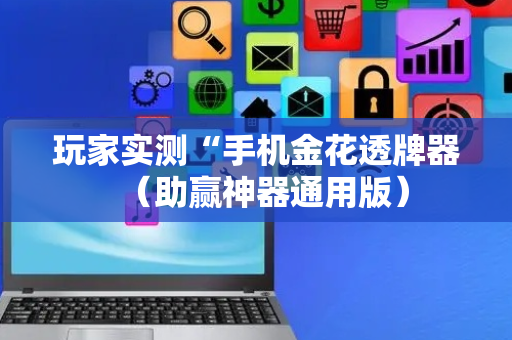 玩家实测“手机金花透牌器（助赢神器通用版）