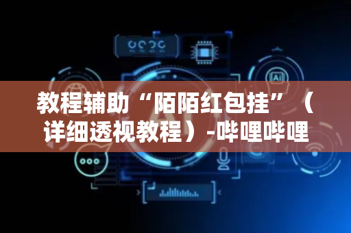 教程辅助“陌陌红包挂”（详细透视教程）-哔哩哔哩