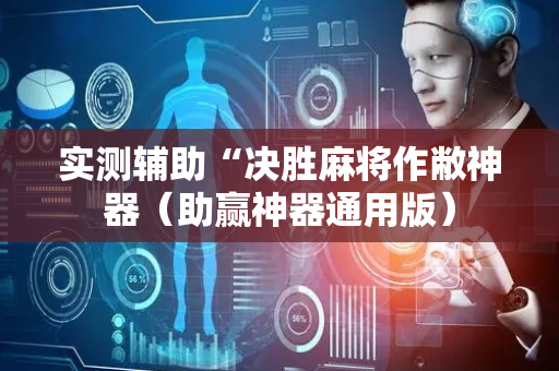 实测辅助“决胜麻将作敝神器（助赢神器通用版）