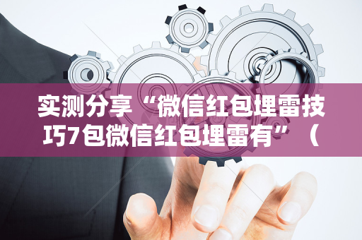 实测分享“微信红包埋雷技巧7包微信红包埋雷有”（详细透视教程）-哔哩哔哩