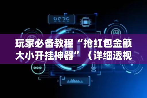 玩家必备教程“抢红包金额大小开挂神器”（详细透视教程）-哔哩哔哩