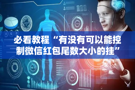 必看教程“有没有可以能控制微信红包尾数大小的挂”（详细透视教程）-哔哩哔哩
