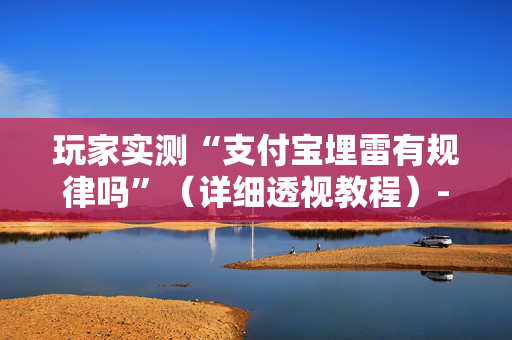 玩家实测“支付宝埋雷有规律吗”（详细透视教程）-哔哩哔哩