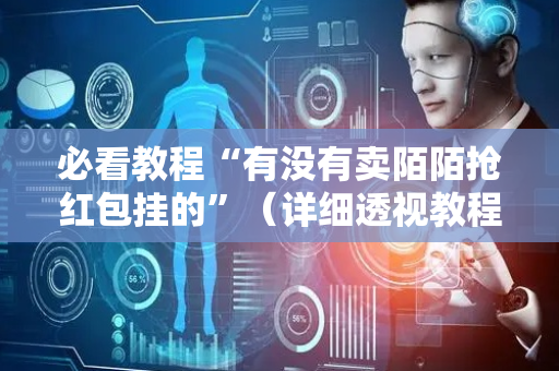 必看教程“有没有卖陌陌抢红包挂的”（详细透视教程）-哔哩哔哩