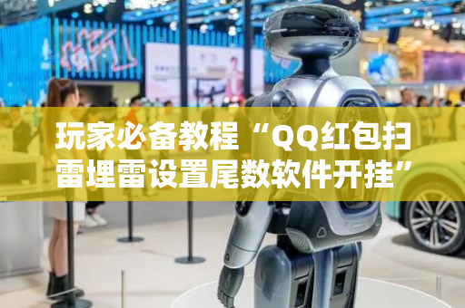 玩家必备教程“QQ红包扫雷埋雷设置尾数软件开挂”（详细透视教程）-哔哩哔哩