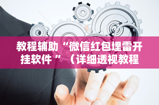 教程辅助“微信红包埋雷开挂软件 ”（详细透视教程）-哔哩哔哩