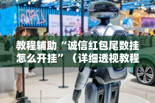 教程辅助“诚信红包尾数挂怎么开挂”（详细透视教程）-哔哩哔哩