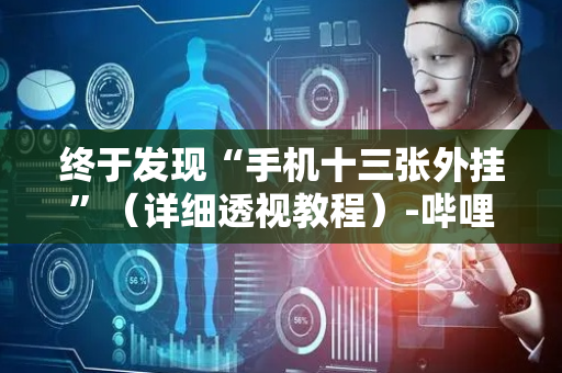 终于发现“手机十三张外挂”（详细透视教程）-哔哩哔哩