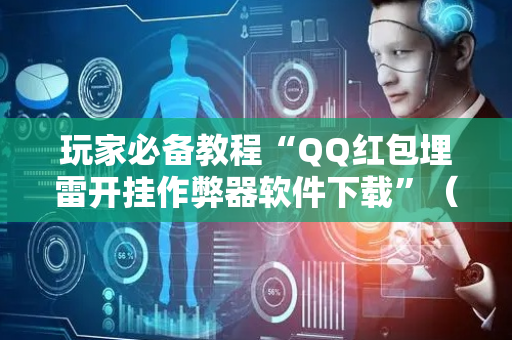 玩家必备教程“QQ红包埋雷开挂作弊器软件下载”（详细透视教程）-哔哩哔哩
