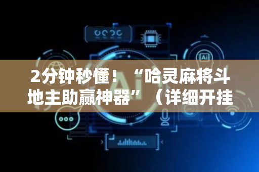 2分钟秒懂！“哈灵麻将斗地主助赢神器”（详细开挂教程）-哔哩哔哩