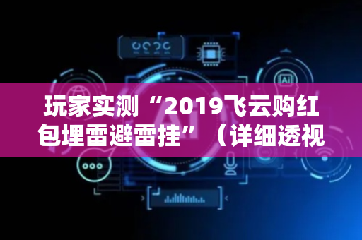 玩家实测“2019飞云购红包埋雷避雷挂”（详细透视教程）-哔哩哔哩