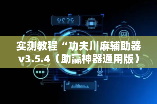实测教程“功夫川麻辅助器v3.5.4（助赢神器通用版）