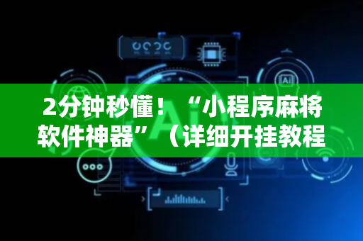 2分钟秒懂！“小程序麻将软件神器”（详细开挂教程）-哔哩哔哩
