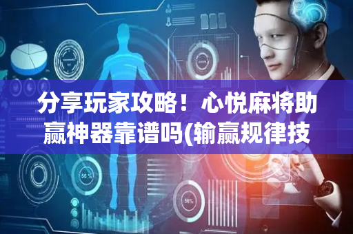 分享玩家攻略！心悦麻将助赢神器靠谱吗(输赢规律技巧)