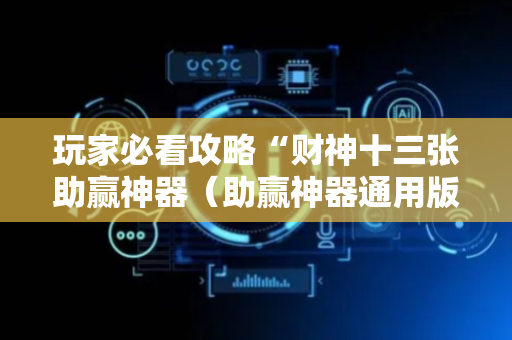 玩家必看攻略“财神十三张助赢神器（助赢神器通用版）