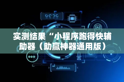 实测结果“小程序跑得快辅助器（助赢神器通用版）