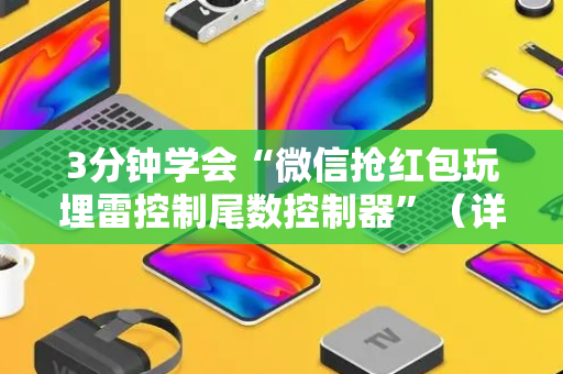3分钟学会“微信抢红包玩埋雷控制尾数控制器”（详细透视教程）-哔哩哔哩