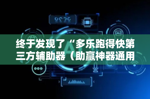 终于发现了“多乐跑得快第三方辅助器（助赢神器通用版）