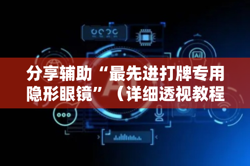 分享辅助“最先进打牌专用隐形眼镜”（详细透视教程）-哔哩哔哩