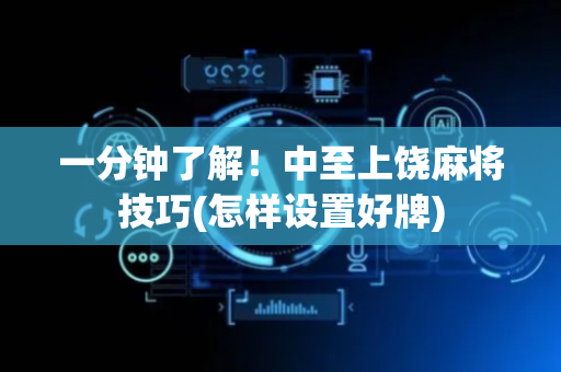 一分钟了解！中至上饶麻将技巧(怎样设置好牌)