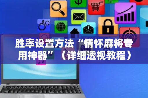 胜率设置方法“情怀麻将专用神器”（详细透视教程）-哔哩哔哩