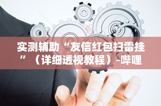 实测辅助“友信红包扫雷挂”（详细透视教程）-哔哩哔哩