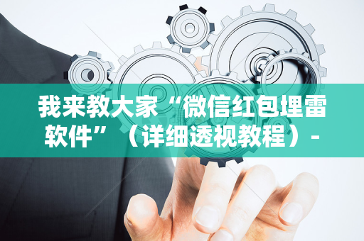 我来教大家“微信红包埋雷软件”（详细透视教程）-哔哩哔哩